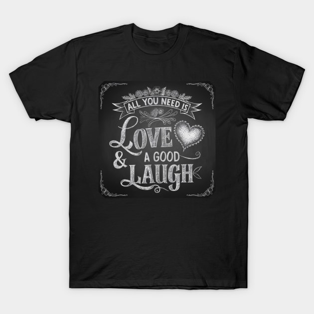 All You Need is Love & Good Laugh T-Shirt by baseCompass